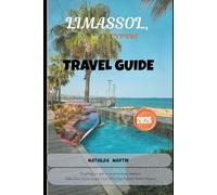 Limassol, Cyprus Travel Guide 2026: Everything you need for an extraordinary adventure: Hidden Gems, Coastal Escapes, Local Culture, Food, Nature & Perfect Itineraries