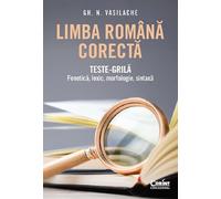 Limba romana corecta. Teste-grila: Fonetica, lexic, morfologie, sintaxa - Gh. N. Vasilache