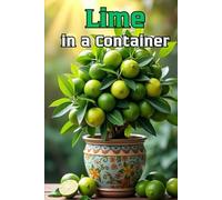 Lime in a Container: A complete guide to growing limes, care, flowering, fruiting and dealing with problems