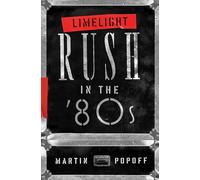 Limelight: Rush in the '80s: Rush in the ’80s: 2 (Rush Across the Decades)