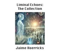 Liminal Echoes - The Collection: Exploring the Boundaries of Self and Simulation