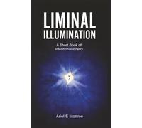 Liminal Illumination: A Short Book of Intentional Poetry