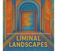 Liminal Landscapes: A Surreal Colouring Journey Through Dream Portals: Explore eerie thresholds, nostalgic spaces, and calming dreamworlds in this mindful colouring book for adults and teens