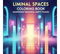 Liminal Spaces Coloring Book: Hauntingly Beautiful Empty Places: A Dreamcore and Surreal Coloring Journey Through Forgotten Places