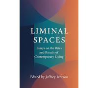 Liminal Spaces: Essays on the Rites and Rituals of Contemporary Living