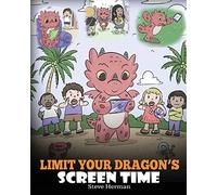 Limit Your Dragon’s Screen Time: Help Your Dragon Break His Tech Addiction. A Cute Children Story to Teach Kids to Balance Life and Technology.: 30 (My Dragon Books)