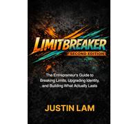 Limitbreaker: Second Edition: The Entrepreneur's Guide to Breaking Limits, Upgrading Identity, and Building What Actually Lasts.