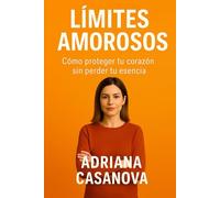 Límites amorosos: Cómo proteger tu corazón sin perder tu esencia (Límites que sanan: Aprende a proteger tu mundo emocional sin perder tu sensibilidad ni tu libertad)