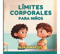 LÍMITES CORPORALES PARA NIÑOS: Enseñar A Los Niños Sobre Los Límites Del Cuerpo, La Seguridad Corporal, Las Partes Privadas, El Consentimiento Y El Respeto