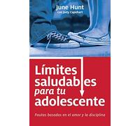 Límites Saludables Para Tu Adolescente: Pautas Basadas En El Amor Y La Disciplina: Pautas basadas en el amor y la disciplina / Guidelines Based on Love and Discipline