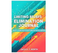 LIMITING BELIEFS ELIMINATION JOURNAL: Identify & Rewire Negative Beliefs Using This Practical Workbook