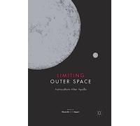 Limiting Outer Space: Astroculture After Apollo (Palgrave Studies in the History of Science and Technology)
