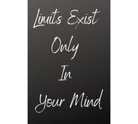 Limits Exist Only In Your Mind: Positive Affirmation, Motivation and Inspiration Notebook