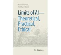 Limits of AI - theoretical, practical, ethical: Theoretisch, Praktisch, Ethisch (Technik im Fokus)