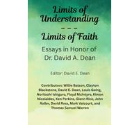 Limits of Understanding ... Limits of Faith: Essays in Honor of Dr. David Arnold Dean
