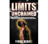 Limits Unchained: The Transcendence Program: Overcoming Trauma and Awakening Strength through Mind, Body, and Energy Mastery