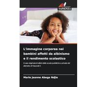 L'immagine corporea nei bambini affetti da albinismo e il rendimento scolastico: Il caso degli alunni albini delle scuole pubbliche e private del distretto di Yaoundé 1
