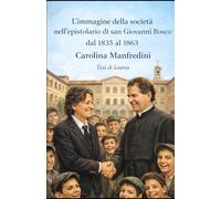 L'immagine della società nell' epistolario di san Giovanni Bosco dal 1835 al 1863: Tesi di Laurea Università degli Studi di Parma (Collana Parvaphilosphia)
