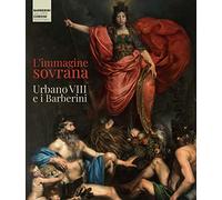 L'immagine sovrana. Urbano VIII e i Barberini. Ediz. illustrata (Cataloghi di mostre)