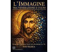 L'immagine. Tra venerazione e culto. Storia dell'immagine sacra dal paganesimo all'IA