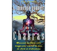 L'immense pouvoir des chakras: Comment équilibrer votre énergie pour une vie de paix, de clarté et d'abondance