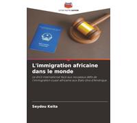 L'immigration africaine dans le monde: Le droit international face aux nouveaux défis de l’immigration ouest-africaine aux États-Unis d’Amérique