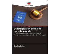 L'immigration africaine dans le monde: Le droit international face aux nouveaux défis de l'immigration ouest-africaine aux États-Unis d'Amérique