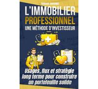 L'immobilier professionnel: Une méthode d'investisseur : Usages, flux et stratégie long terme pour construire un portefeuille solide
