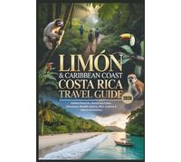 Limón & Caribbean Coast Costa Rica Travel Guide 2026: Hidden Beaches, Rainforest Hikes, Volcanoes, Wildlife Safaris, Afro Culture & Nature Itineraries