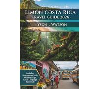Limón Costa Rica Travel Guide 2026: Insider’s Guide to Activities, Hidden Gems, Local Food, Nature Tours & Practical Advice for an Unforgettable Caribbean Journey (The Ultimate Travel Companion)