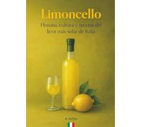 Limoncello: Historia, cultura y recetas del licor más solar de Italia | Libro sobre la Costa Amalfitana, limones IGP, recetas tradicionales y variantes creativas | Cultura gastronómica y Made in Italy