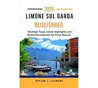 LIMONE SUL GARDA REISEFÜHRER 2025.: Wichtige Tipps, lokale Highlights und Reiseinformationen für Ihren Besuch.
