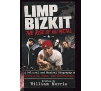 LIMP BIZKIT THE RISE OF NU METAL: A Cultural and Musical Biography of Rebellion, Fame, and Reinvention
