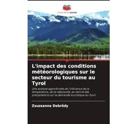 L'impact des conditions météorologiques sur le secteur du tourisme au Tyrol: Une analyse approfondie de l'influence de la température, de la ... sur la demande touristique au Tyrol