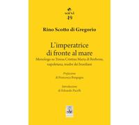 L'imperatrice di fronte al mare. Monologo su Teresa Cristina Maria di Borbone, napoletana, madre dei brasiliani (Sorsi)