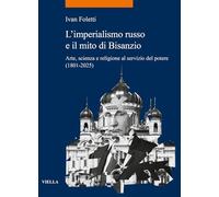 L'imperialismo russo e il mito di Bisanzio. Arte, scienza e religione al servizio del potere (1801-2025) (La storia. Temi)