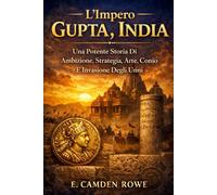 L'Impero Gupta, India: Una Potente Storia Di Ambizione, Strategia, Arte, Conio E Invasione Degli Unni