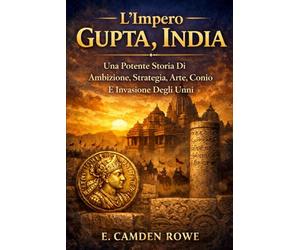 L'Impero Gupta, India: Una Potente Storia Di Ambizione, Strategia, Arte, Conio E Invasione Degli Unni