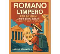 L'IMPERO ROMANO PER BAMBINI: Antiche Civiltà Svelate Una Guida Per Giovani Avventurieri