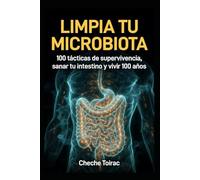 LIMPIA TU MICROBIOTA: 100 tácticas de supervivencia, sanar tu intestino y vivir 100 años
