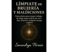 LÍMPIATE DE BRUJERÍA Y MALDICIONES: Guía práctica para romper trabajos de magia negra, mal de ojo, envidias, amarres y cualquier energía negativa
