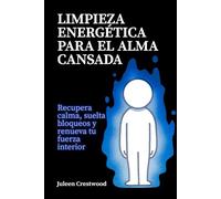 Limpieza energética para el alma cansada: Recupera calma, suelta bloqueos y renueva tu fuerza interior