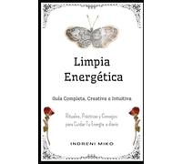 Limpieza Energética: Rituales, Prácticas y Consejos para Cuidar Tu Energía a diario