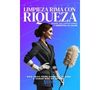 LIMPIEZA RIMA CON RIQUEZA: BARRE TUS LIMITACIONES Y MONETIZA TU VALOR