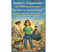 Limpieza y Organización con TDAH para Personas que Odian las Tareas del Hogar: Sistemas de Bajo Esfuerzo que Realmente Funcionan para Hogares Desordenados, Desorden Crónico y Cero Motivación