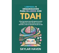 Limpieza y organización para mujeres con TDAH: Cómo las mentes neurodivergentes pueden simplificar las rutinas diarias, superar el desorden y crear un santuario de paz en casa