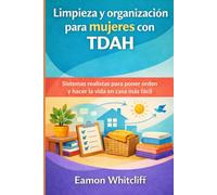 Limpieza y organización para mujeres con TDAH: Sistemas realistas para poner orden y hacer la vida en casa más fácil