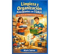 Limpieza y Organización Principiantes con TDAH: Guía Diaria para Ordenar sin Agotamiento