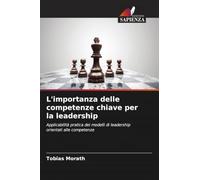L'importanza delle competenze chiave per la leadership: Applicabilità pratica dei modelli di leadership orientati alle competenze