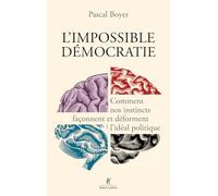 L'Impossible Démocratie -: Comment nos instincts façonnent et déforment l'idéal politique